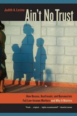 Ain't No Trust: How Bosses, Boyfriends, and Bureaucrats Fail Mothers Low Income and Why It Matters (Ako šéfovia, priatelia a byrokrati zlyhávajú u matiek s nízkymi príjmami a prečo na tom záleží) - Ain't No Trust: How Bosses, Boyfriends, and Bureaucrats Fail Low-Income Mothers and Why It Matters
