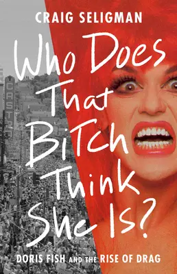 Kto si tá mrcha myslí, že je? Doris Fish a vzostup Drag - Who Does That Bitch Think She Is?: Doris Fish and the Rise of Drag