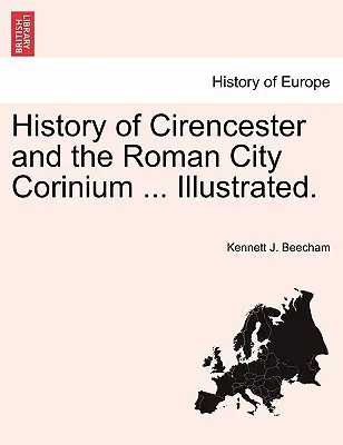 História Cirencesteru a rímskeho mesta Corinium ... Ilustrované. - History of Cirencester and the Roman City Corinium ... Illustrated.