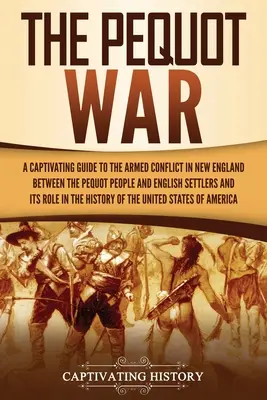 Pequotská vojna: Pútavý sprievodca ozbrojeným konfliktom v Novom Anglicku medzi Pequotmi a anglickými osadníkmi a jeho úlohou - The Pequot War: A Captivating Guide to the Armed Conflict in New England between the Pequot People and English Settlers and Its Role i
