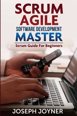 Agilný vývoj softvéru Scrum Master (Sprievodca Scrumom pre začiatočníkov) - Scrum Agile Software Development Master (Scrum Guide for Beginners)
