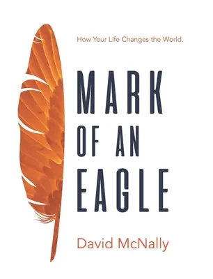Znak orla: Ako váš život mení svet - Mark of an Eagle: How Your Life Changes the World