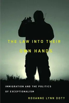 Zákon do vlastných rúk: Imigrácia a politika výnimočnosti - The Law Into Their Own Hands: Immigration and the Politics of Exceptionalism