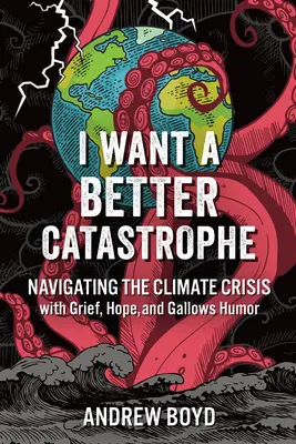 Chcem lepšiu katastrofu: Navigácia v klimatickej kríze so smútkom, nádejou a šibeničným humorom - I Want a Better Catastrophe: Navigating the Climate Crisis with Grief, Hope, and Gallows Humor