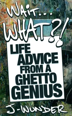 Wait ... Čo?! Rady do života od génia z geta - Wait ... What?!: Life Advice from a Ghetto Genius