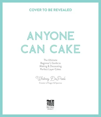 Cake can anyone: Úplný sprievodca výrobou a zdobením dokonalých vrstvených tort - Anyone Can Cake: Your Complete Guide to Making & Decorating Perfect Layer Cakes