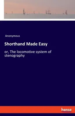 Jednoduché stenografovanie: alebo lokomotívny systém stenografie - Shorthand Made Easy: or, The locomotive system of stenography