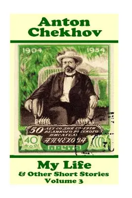 Anton Čechov - Môj život a iné poviedky (3. diel): Súbor poviedok od pravdepodobne najväčšieho spisovateľa poviedok všetkých čias. - Anton Chekhov - My Life & Other Short Stories (Volume 3): Short story compilations from arguably the greatest short story writer ever.