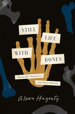 Zátišie s kosťami: Genocída, súdne lekárstvo a to, čo zostáva - Still Life with Bones: Genocide, Forensics, and What Remains