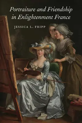 Portrétovanie a priateľstvo v osvietenskom Francúzsku - Portraiture and Friendship in Enlightenment France