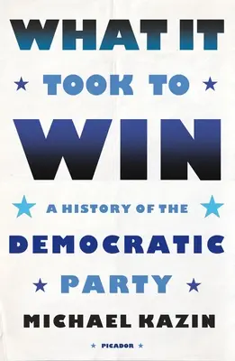 Čo bolo potrebné na víťazstvo: A History of the Democratic Party: A History of the Democratic Party - What It Took to Win: A History of the Democratic Party