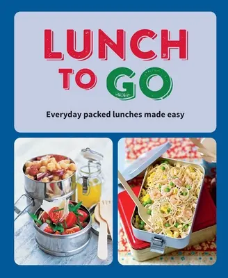 Obed so sebou: Jednoduché obedy na každý deň - Lunch to Go: Everyday Packed Lunches Made Easy
