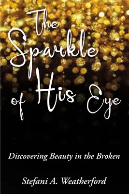 Iskra jeho oka: Objaviť krásu v zlomenom - The Sparkle of His Eye: Discovering Beauty in the Broken