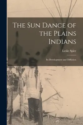 Slnečný tanec Indiánov z planín: Jeho vývoj a šírenie - The Sun Dance of the Plains Indians: Its Development and Diffusion