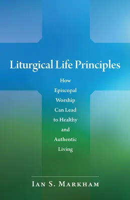 Zásady liturgického života: Ako môže biskupská bohoslužba viesť k zdravému a autentickému životu - Liturgical Life Principles: How Episcopal Worship Can Lead to Healthy and Authentic Living
