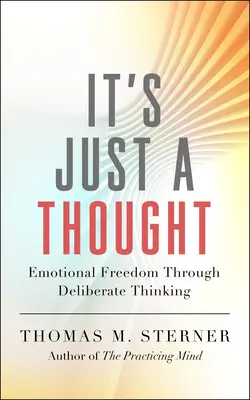 Je to len myšlienka: Emocionálna sloboda prostredníctvom zámerného myslenia - It's Just a Thought: Emotional Freedom Through Deliberate Thinking