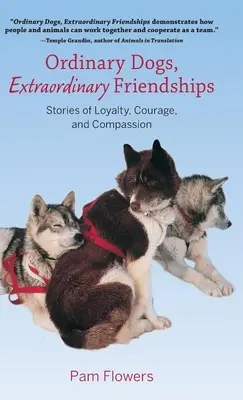 Obyčajní psi, neobyčajné priateľstvá: Príbehy o vernosti, odvahe a súcite - Ordinary Dogs, Extraordinary Friendships: Stories of Loyalty, Courage, and Compassion