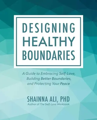 Navrhovanie zdravých hraníc: Príručka pre prijatie sebalásky, budovanie lepších hraníc a ochranu svojho pokoja - Designing Healthy Boundaries: A Guide to Embracing Self-Love, Building Better Boundaries, and Protecting Your Peace