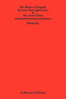 Zrod tragédie, sedemdesiatpäť aforizmov a Antikrist - The Birth of Tragedy, Seventy-Five Aphorisms & The Anti-Christ