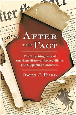 After the Fact: Prekvapivé osudy hrdinov, zloduchov a vedľajších postáv amerických dejín - After the Fact: The Surprising Fates of American History's Heroes, Villains, and Supporting Characters