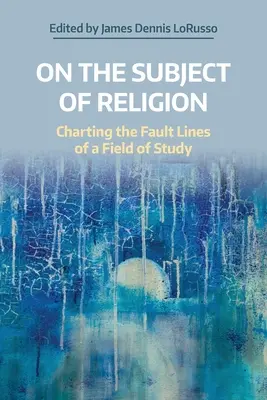 Na tému náboženstva: Vymedzenie zlomových línií študijného odboru - On the Subject of Religion: Charting the Fault Lines of a Field of Study