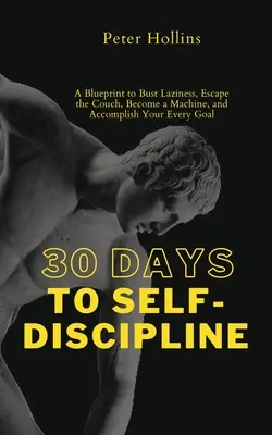 30 dní k sebadisciplíne: 30 dní: Plán, ako prekonať lenivosť, uniknúť z gauča, stať sa strojom a dosiahnuť každý svoj cieľ - 30 Days to Self-Discipline: A Blueprint to Bust Laziness, Escape the Couch, Become a Machine, and Accomplish Your Every Goal