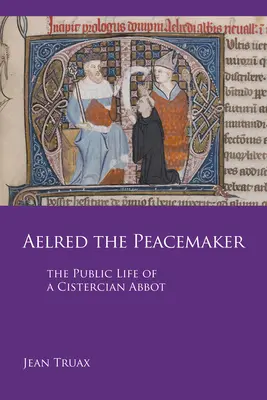 Aelred the Peacemaker, Volume 251: The Public Life of a Cistercian Abbot