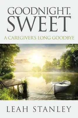 Dobrú noc, sladká: Dlhé lúčenie opatrovateľa - Goodnight, Sweet: A Caregiver's Long Goodbye