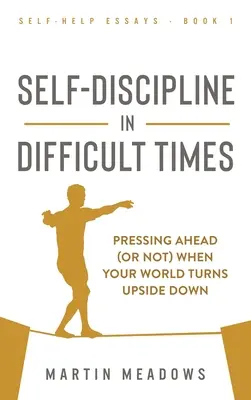 Sebadisciplína v ťažkých časoch: Keď sa váš svet prevráti naruby: ako sa presadiť (alebo nie) - Self-Discipline in Difficult Times: Pressing Ahead (or Not) When Your World Turns Upside Down