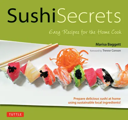 Tajomstvo sushi: Jednoduché recepty pre domáceho kuchára. Pripravte si doma lahodné sushi z udržateľných miestnych surovín! - Sushi Secrets: Easy Recipes for the Home Cook. Prepare Delicious Sushi at Home Using Sustainable Local Ingredients!