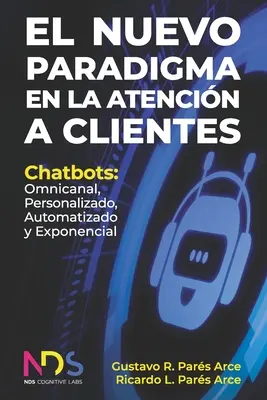 El Nuevo Paradigma en la Atencin a Clientes: Chatboty: Všestranný, personalizovaný, automatizovaný a exponenciálny - El Nuevo Paradigma en la Atencin a Clientes: Chatbots: Omnicanal, Personalizado, Automatizado y Exponencial