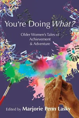 Čo robíš? Príbehy starších žien o úspechoch a dobrodružstvách - You're Doing What?: Older Women's Tales of Achievement and Adventure