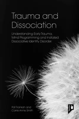 Trauma a disociácia: Pochopenie ranej traumy, programovania mysle a inštalovanej disociatívnej poruchy identity - Trauma and Dissociation: Understanding Early Trauma, Mind Programming and Installed Dissociative Identity Disorder