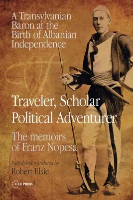 Cestovateľ, učenec, politický dobrodruh: Transylvánsky barón pri zrode albánskej nezávislosti: Spomienky Franza Nopcsa - Traveler, Scholar, Political Adventurer: A Transylvanian Baron at the Birth of Albanian Independence: The Memoirs of Franz Nopcsa