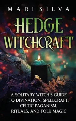 Hedge Witchcraft (Čarodejníctvo živého plota): Príručka osamelých čarodejníc o veštení, čarovaní, keltskom pohanstve, rituáloch a ľudovej mágii - Hedge Witchcraft: A Solitary Witch's Guide to Divination, Spellcraft, Celtic Paganism, Rituals, and Folk Magic
