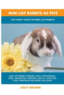 Minikráliky ako domáce zvieratá: Praktická príručka pre minikráliky - Mini Lop Rabbits as Pets: The Handy Guide for Mini Lop Rabbits