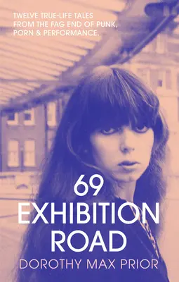69 Výstavná cesta: Dvanásť skutočných príbehov z konca punku, porna a performance - 69 Exhibition Road: Twelve True-Life Tales from the Fag End of Punk, Porn & Performance