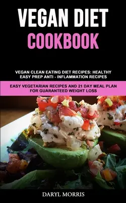 Vegánska diétna kuchárka: Vegánske recepty na čistú stravu: (Jednoduché vegetariánske recepty a 21-dňové me - Vegan Diet Cookbook: Vegan Clean Eating Diet Recipes: Healthy, Easy Prep Anti - Inflammation Recipes (Easy Vegetarian Recipes And 21 Day Me