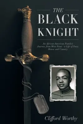 Čierny rytier: Cesta afroamerickej rodiny z West Pointu - život plný povinnosti, cti a vlasti - The Black Knight: An African-American Family's Journey from West Point-a Life of Duty, Honor and Country