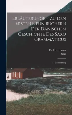 Erluterungen Zu Den Ersten Neun Bchern Der Dnischen Geschichte Des Saxo Grammaticus: bersetzung ((Grammaticus) Saxo) - Erluterungen Zu Den Ersten Neun Bchern Der Dnischen Geschichte Des Saxo Grammaticus: T. bersetzung ((Grammaticus) Saxo)