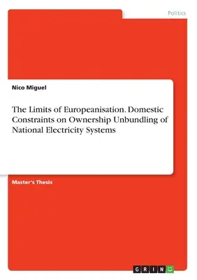 Limity europeizácie. Vnútroštátne obmedzenia pri oddeľovaní vlastníctva národných elektrizačných sústav - The Limits of Europeanisation. Domestic Constraints on Ownership Unbundling of National Electricity Systems