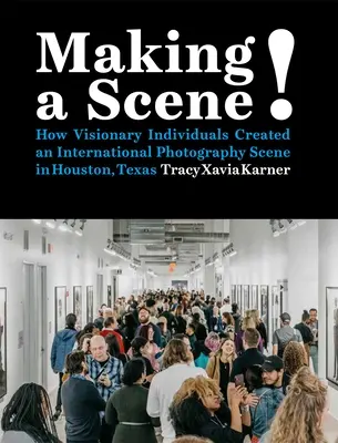 Vytváranie scén! Ako vizionárski jednotlivci vytvorili medzinárodnú fotografickú scénu v Houstone v Texase - Making a Scene!: How Visionary Individuals Created an International Photography Scene in Houston, Texas