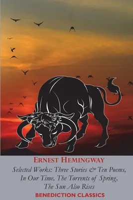 Ernest Hemingway: Hemingway: Vybrané diela: Hemingway: Tri poviedky a desať básní, V našej dobe, Prúdy jari, Slnko tiež vychádza - Ernest Hemingway: Selected Works: Three Stories & Ten Poems, In Our Time, The Torrents of Spring, The Sun Also Rises