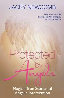 Ochraňovaní anjelmi: Kúzelné skutočné príbehy o anjelských zásahoch - Protected by Angels: Magical True Stories of Angelic Intervention
