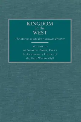 At Sword's Point, Part I: A Documentary History of Utah War to 1858 - At Sword's Point, Part I: A Documentary History of the Utah War to 1858