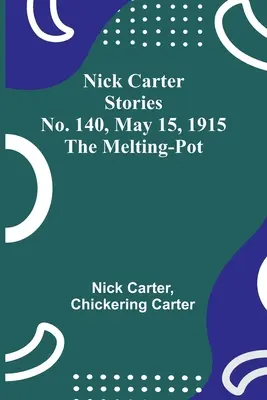 Nick Carter Stories No. 140, May 15, 1915: Nick Carter Stories No. 140, May 15, 1915: The Melting-Pot - Nick Carter Stories No. 140, May 15, 1915: The Melting-Pot
