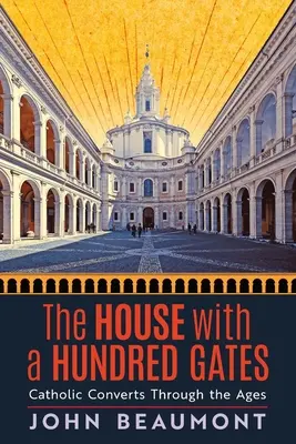 Dom so sto bránami: Katolícki konvertiti v priebehu vekov - The House With a Hundred Gates: Catholic Converts Through the Ages