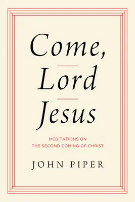 Príď, Pane Ježišu: Priď, Pane: Meditácie o druhom príchode Krista - Come, Lord Jesus: Meditations on the Second Coming of Christ
