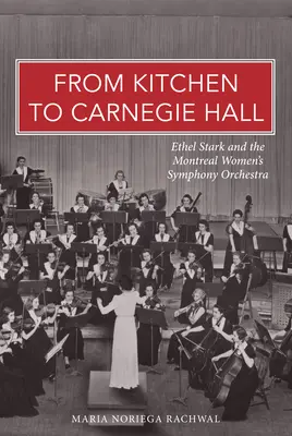 Z kuchyne do Carnegie Hall: Ethel Starková a Montrealský ženský symfonický orchester - From Kitchen to Carnegie Hall: Ethel Stark and the Montreal Women's Symphony Orchestra