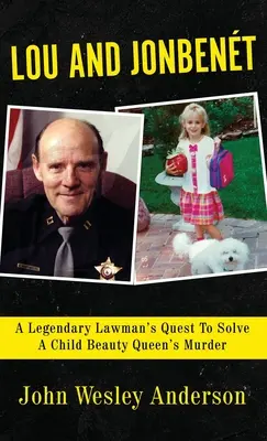 Lou a Jonbent: Legendárny muž zákona sa snaží vyriešiť vraždu detskej kráľovnej krásy - Lou and Jonbent: A Legendary Lawman's Quest To Solve A Child Beauty Queen's Murder